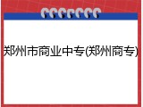 郑州市商业中专(郑州商专)