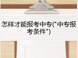 怎样才能报考中专("中专报考条件")