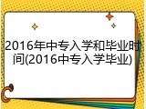 2016年中专入学和毕业时间(2016中专入学毕业)