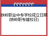 铁岭职业中专学校成立日期(铁岭职专建校日)