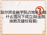 哈尔滨金融学院占地多少亩，什么情况下成立(哈金院亩数及建校背景)