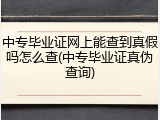 中专毕业证网上能查到真假吗怎么查(中专毕业证真伪查询)