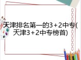 天津排名第一的3+2中专(天津3+2中专榜首)