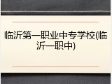 临沂第一职业中专学校(临沂一职中)