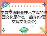 宁夏交通职业技术学院的校园文化是什么，简介(宁夏交院文化简介)