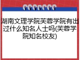 湖南文理学院芙蓉学院有出过什么知名人士吗(芙蓉学院知名校友)