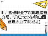 山西管理职业学院地理位置介绍，详细地址在哪(山西管理职业学院地址)