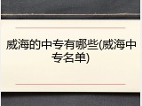 威海的中专有哪些(威海中专名单)