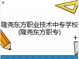 隆尧东方职业技术中专学校(隆尧东方职专)
