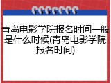 青岛电影学院报名时间一般是什么时候(青岛电影学院报名时间)