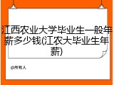 江西农业大学毕业生一般年薪多少钱(江农大毕业生年薪)