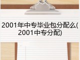 2001年中专毕业包分配么(2001中专分配)