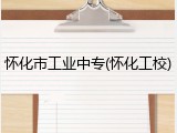 怀化市工业中专(怀化工校)