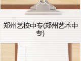 郑州艺校中专(郑州艺术中专)