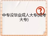 中专没毕业成人大专(成考大专)