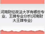 河南财经政法大学有哪些专业，王牌专业分析(河南财大王牌专业)