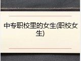 中专职校里的女生(职校女生)