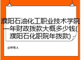 濮阳石油化工职业技术学院一年财政拨款大概多少钱(濮阳石化职院年拨款)