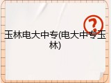 玉林电大中专(电大中专玉林)