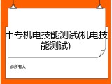 中专机电技能测试(机电技能测试)