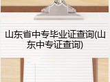 山东省中专毕业证查询(山东中专证查询)