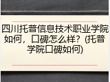 四川托普信息技术职业学院如何，口碑怎么样？(托普学院口碑如何)