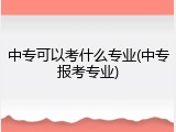 中专可以考什么专业(中专报考专业)