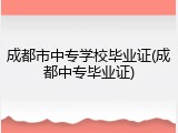 成都市中专学校毕业证(成都中专毕业证)
