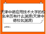 天津中德应用技术大学的校名来历有什么渊源(天津中德校名渊源)
