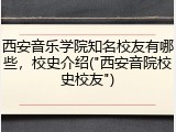 西安音乐学院知名校友有哪些，校史介绍("西安音院校史校友")
