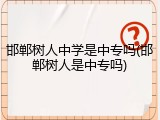 邯郸树人中学是中专吗(邯郸树人是中专吗)