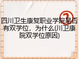 四川卫生康复职业学院是否有双学位，为什么(川卫康院双学位原因)