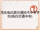 茂名电白县交通技术中专学校(电白交通中专)