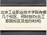 北京工业职业技术学院有哪几个校区，何时创办(北工职院校区及创办时间)