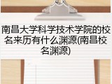 南昌大学科学技术学院的校名来历有什么渊源(南昌校名渊源)