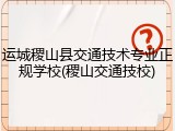 运城稷山县交通技术专业正规学校(稷山交通技校)