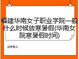福建华南女子职业学院一般什么时候放寒暑假(华南女院寒暑假时间)