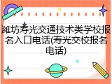 潍坊寿光交通技术类学校报名入口电话(寿光交校报名电话)
