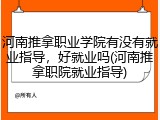 河南推拿职业学院有没有就业指导，好就业吗(河南推拿职院就业指导)