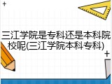 三江学院是专科还是本科院校呢(三江学院本科专科)