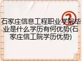 石家庄信息工程职业学院毕业是什么学历有何优势(石家庄信工院学历优势)