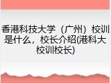 香港科技大学（广州）校训是什么，校长介绍(港科大校训校长)