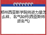 郑州西亚斯学院师资力量怎么样，名气如何(西亚斯师资名气)