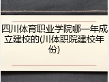 四川体育职业学院哪一年成立建校的(川体职院建校年份)