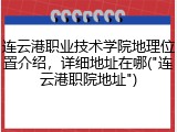 连云港职业技术学院地理位置介绍，详细地址在哪("连云港职院地址")