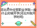 河北对外经贸职业学院一般什么时候开学(河北外院开学时间)