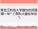 黑龙江科技大学建校时间是哪一年？("黑科大建校年份")