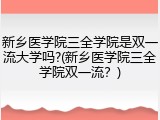新乡医学院三全学院是双一流大学吗?(新乡医学院三全学院双一流？)