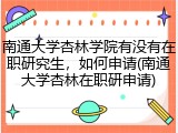 南通大学杏林学院有没有在职研究生，如何申请(南通大学杏林在职研申请)