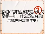 运城护理职业学院建校时间是哪一年，什么历史背景(运城护院建校年史)